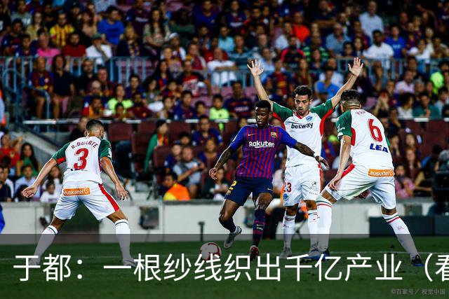 于都：一根纱线织出千亿产业（看中国好物七十二变）