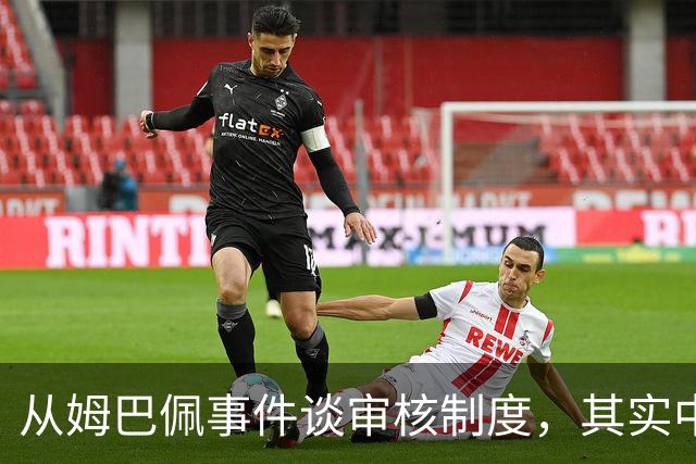 从姆巴佩事件谈审核制度，其实中国和外国没什么本质的不同