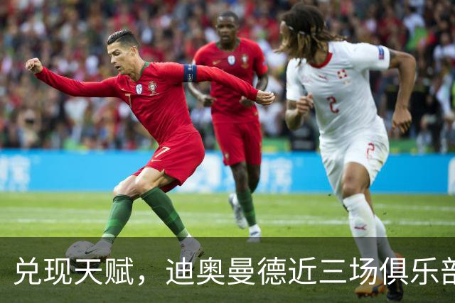 兑现天赋，迪奥曼德近三场俱乐部比赛均直接参与进球