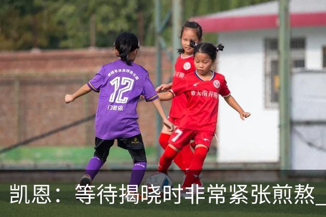 凯恩：等待揭晓时非常紧张煎熬 无人注视时是提升自我的最佳时机
