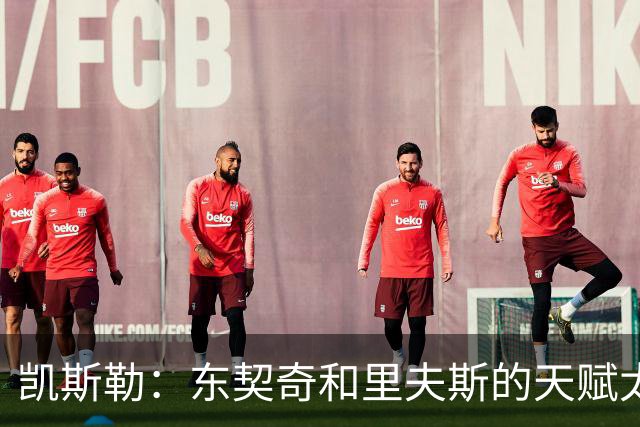凯斯勒：东契奇和里夫斯的天赋太出众 跟他们并肩作战是一种享受