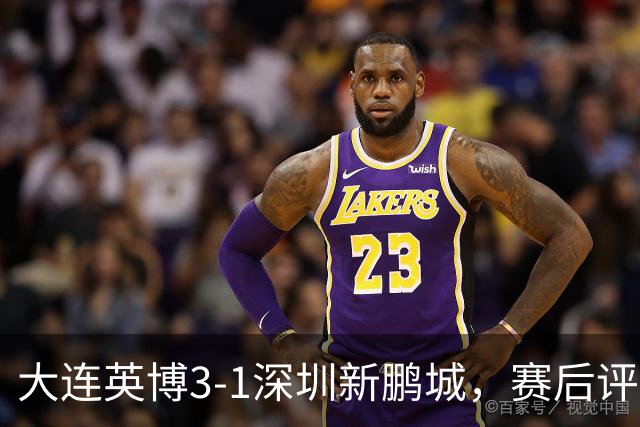 大连英博3-1深圳新鹏城，赛后评分浮出水面
