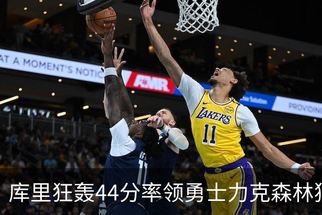 库里狂轰44分率领勇士力克森林狼 伦德伯格26+8