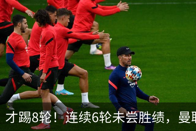 才踢8轮！连续6轮未尝胜绩，曼联是本赛季英超连续不胜场次最多队
