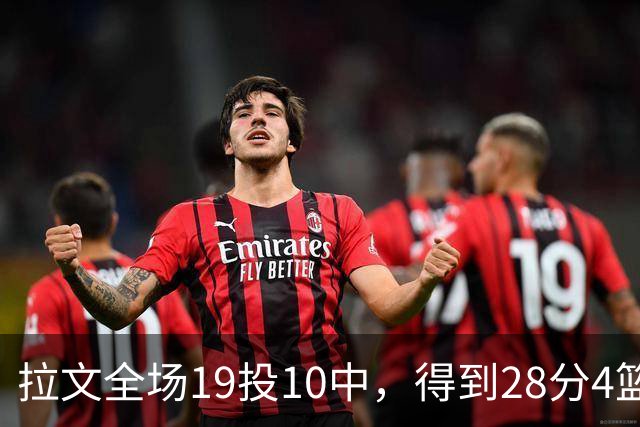 拉文全场19投10中，得到28分4篮板4助攻