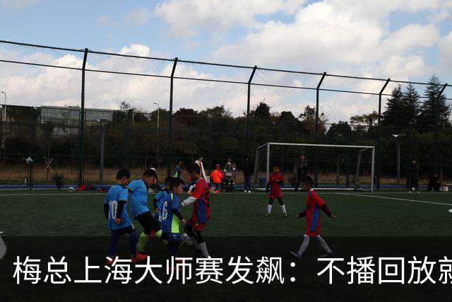 梅总上海大师赛发飙：不播回放就退赛！主裁妥协后，打脸来得比输球还快
