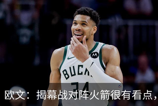 欧文：揭幕战对阵火箭很有看点，首战就要面对高水平对手