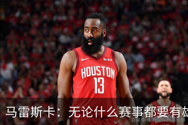 马雷斯卡：无论什么赛事都要有雄心争胜；轮换球员证明了自己