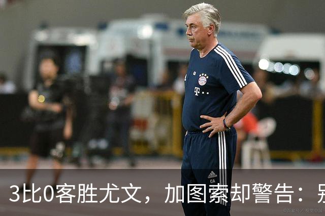 3比0客胜尤文，加图索却警告：别现在看积分榜